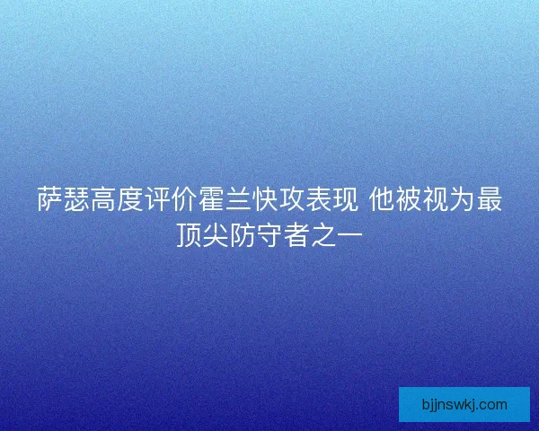 萨瑟高度评价霍兰快攻表现 他被视为最顶尖防守者之一