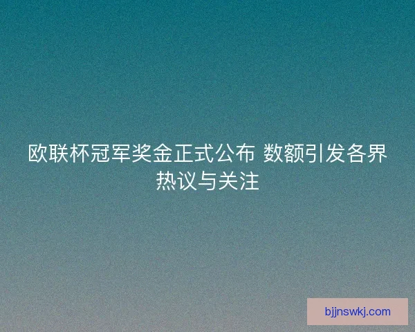 欧联杯冠军奖金正式公布 数额引发各界热议与关注 欧联杯冠军奖金正式公布 数额引发各界热议与关注